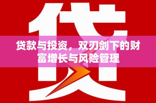 长城贷款与投资，双刃剑下的财富增长与风险管理