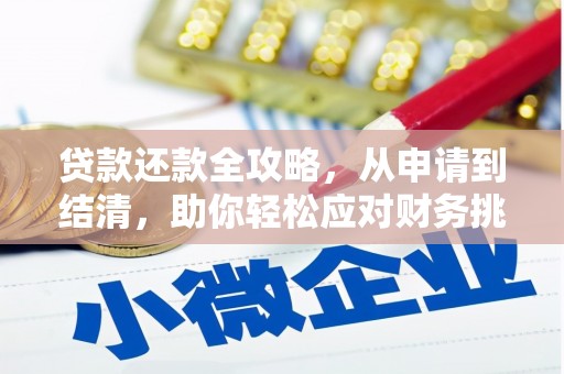 浉河贷款还款全攻略，从申请到结清，助你轻松应对财务挑战