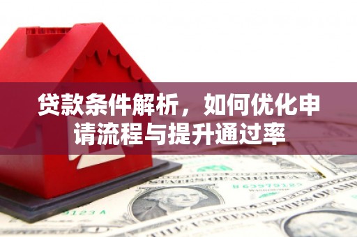 钦北贷款条件解析，如何优化申请流程与提升通过率