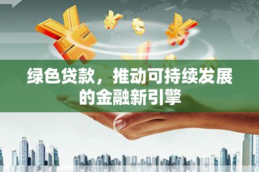 普陀绿色贷款，推动可持续发展的金融新引擎