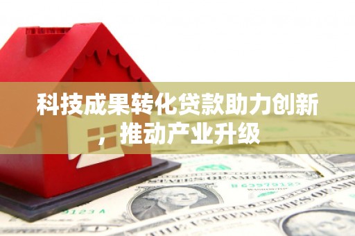 北市科技成果转化贷款助力创新，推动产业升级