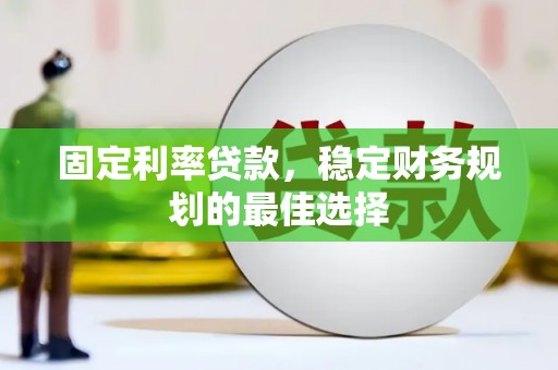 海兴固定利率贷款，稳定财务规划的最佳选择