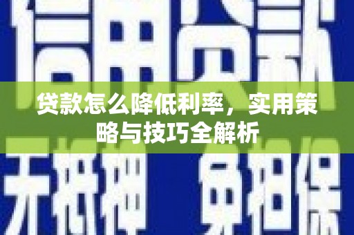 门源贷款怎么降低利率，实用策略与技巧全解析