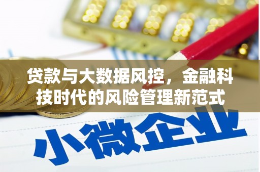 雁江贷款与大数据风控，金融科技时代的风险管理新范式