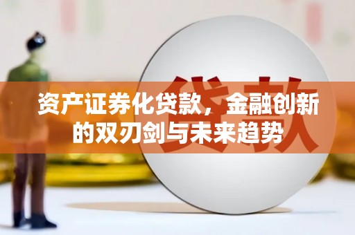 文昌资产证券化贷款，金融创新的双刃剑与未来趋势