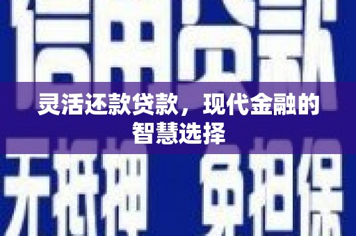 营口灵活还款贷款，现代金融的智慧选择
