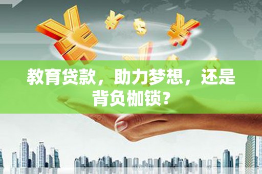 江永教育贷款，助力梦想，还是背负枷锁？