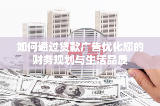 和田如何通过贷款广告优化您的财务规划与生活品质