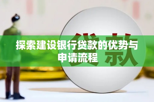 南丹探索建设银行贷款的优势与申请流程