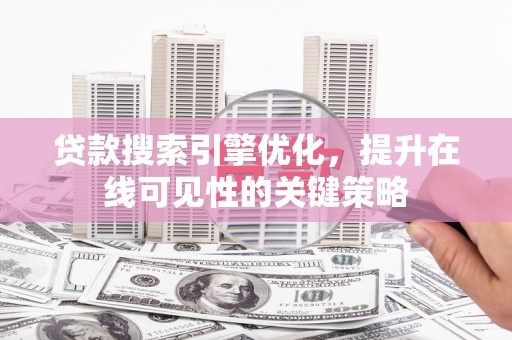 保德贷款搜索引擎优化，提升在线可见性的关键策略