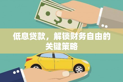 凤城低息贷款，解锁财务自由的关键策略