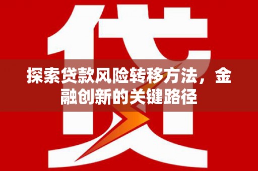 观塘探索贷款风险转移方法，金融创新的关键路径