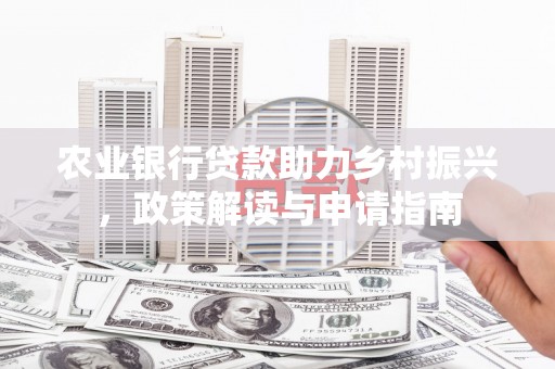 杜集农业银行贷款助力乡村振兴，政策解读与申请指南