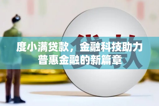 仙游度小满贷款，金融科技助力普惠金融的新篇章