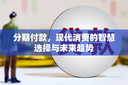 禅城分期付款，现代消费的智慧选择与未来趋势