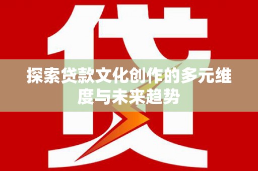 黄梅探索贷款文化创作的多元维度与未来趋势