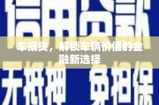怀远车抵贷，解锁车辆价值的金融新选择