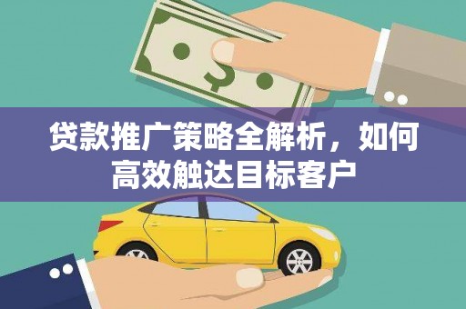 龙文贷款推广策略全解析，如何高效触达目标客户
