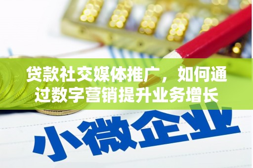 襄阳贷款社交媒体推广，如何通过数字营销提升业务增长