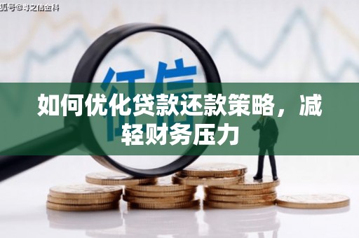 澎湖如何优化贷款还款策略，减轻财务压力