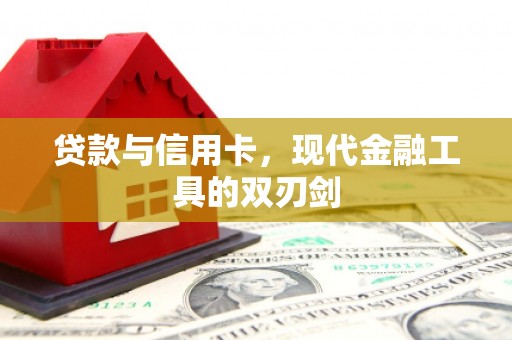 瓜州贷款与信用卡，现代金融工具的双刃剑