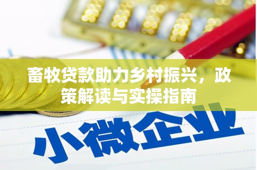 尉氏畜牧贷款助力乡村振兴，政策解读与实操指南