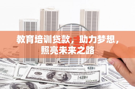 江口教育培训贷款，助力梦想，照亮未来之路